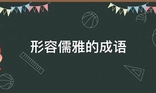 形容儒雅的成语_形容儒雅的成语有哪些