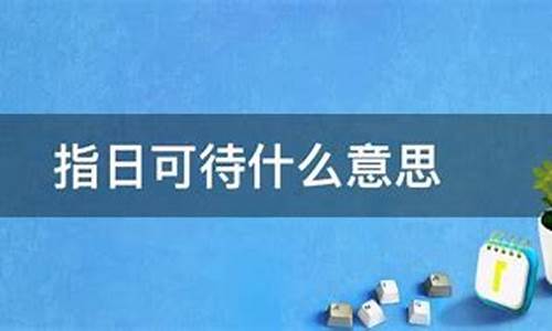 指日可待造句和意思_指日可待的意思和造句