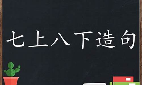 七上八下造句_七上八下造句子一年级简单