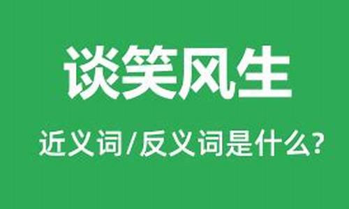 谈笑风生造句近义词是什么_谈笑风生造句近义词是什么意思